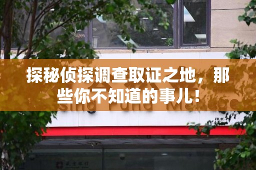 泾县探秘侦探调查取证之地,那些你不知道的事儿! 泾县探秘侦探调查取证之地,那些你不知道的事儿!