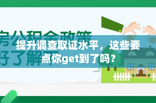 泾县提升调查取证水平，这些要点你get到了吗？
