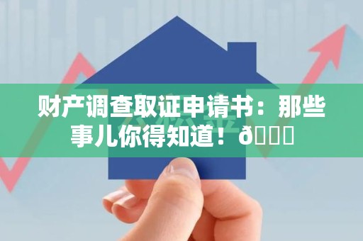 泾县财产调查取证申请书：那些事儿你得知道！😎