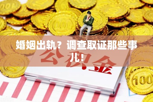 泾县婚姻出轨？调查取证那些事儿！