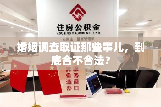 泾县婚姻调查取证那些事儿，到底合不合法？