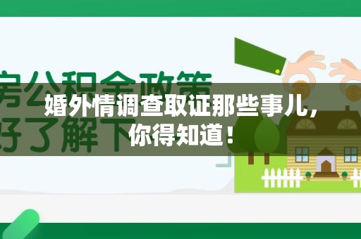 泾县婚外情调查取证那些事儿，你得知道！