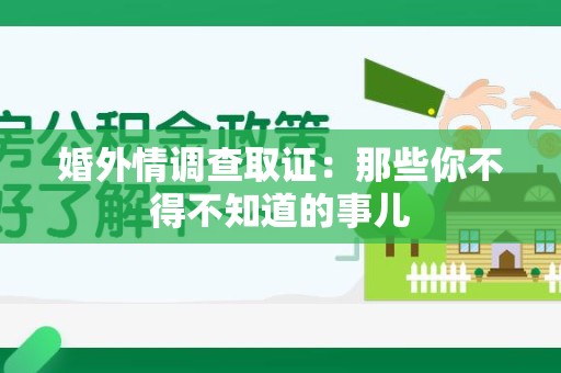泾县婚外情调查取证：那些你不得不知道的事儿