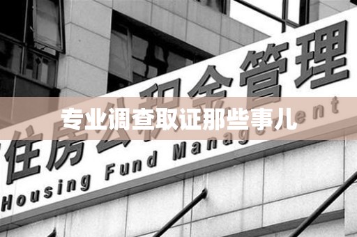 泾县专业调查取证那些事儿