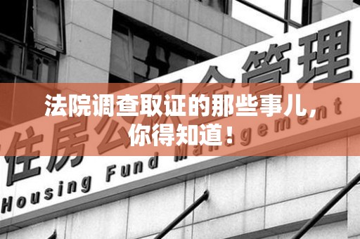 泾县法院调查取证的那些事儿，你得知道！