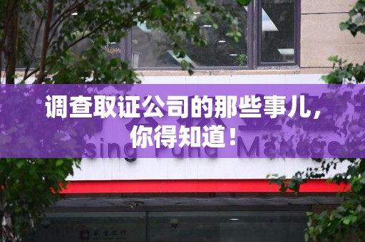 泾县调查取证公司的那些事儿，你得知道！
