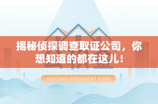 泾县揭秘侦探调查取证公司，你想知道的都在这儿！