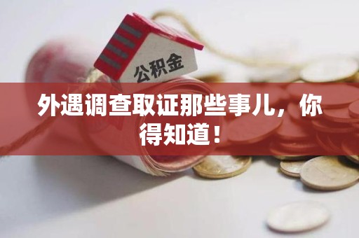 泾县外遇调查取证那些事儿，你得知道！