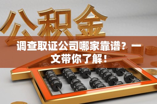 泾县调查取证公司哪家靠谱？一文带你了解！