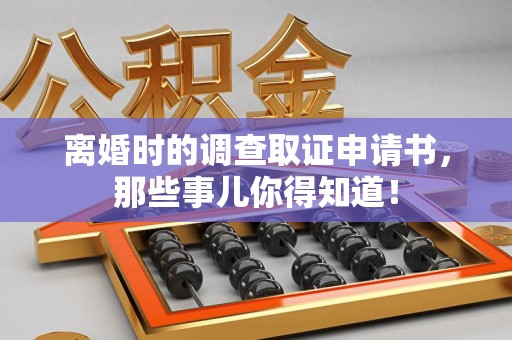 泾县离婚时的调查取证申请书，那些事儿你得知道！