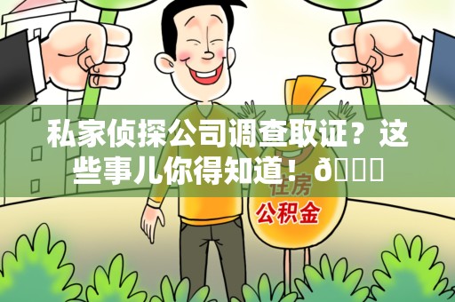 泾县私家侦探公司调查取证？这些事儿你得知道！😎