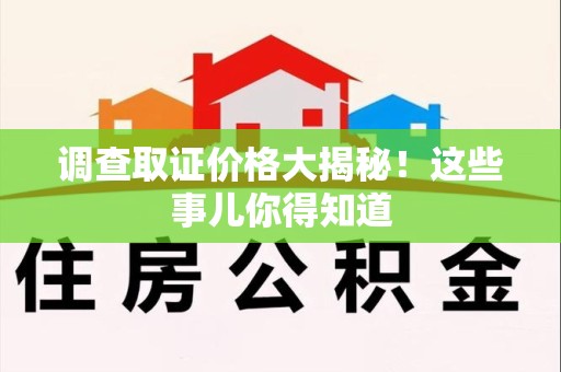 泾县调查取证价格大揭秘！这些事儿你得知道