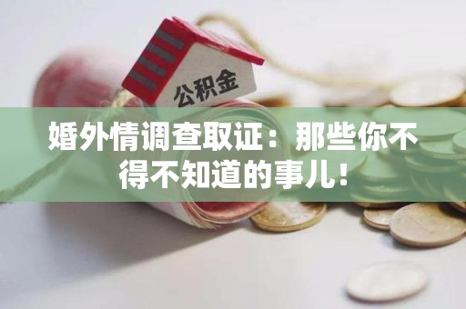 泾县婚外情调查取证：那些你不得不知道的事儿！
