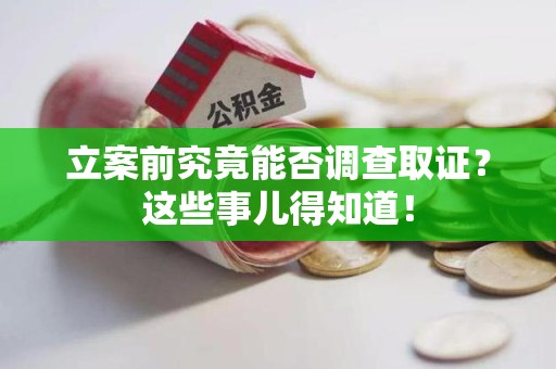 泾县立案前究竟能否调查取证？这些事儿得知道！