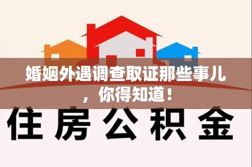 泾县婚姻外遇调查取证那些事儿，你得知道！