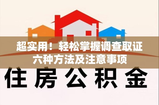 泾县超实用！轻松掌握调查取证六种方法及注意事项