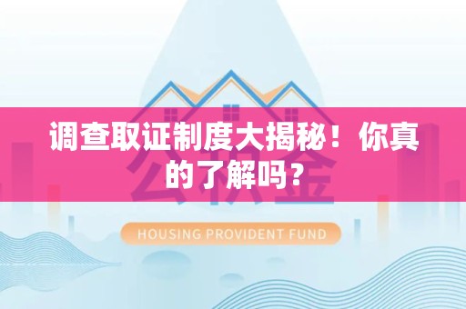 泾县调查取证制度大揭秘！你真的了解吗？