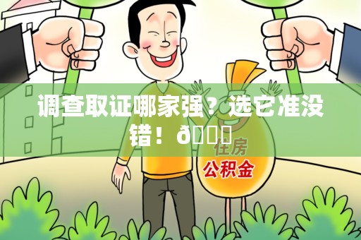 泾县调查取证哪家强？选它准没错！😎