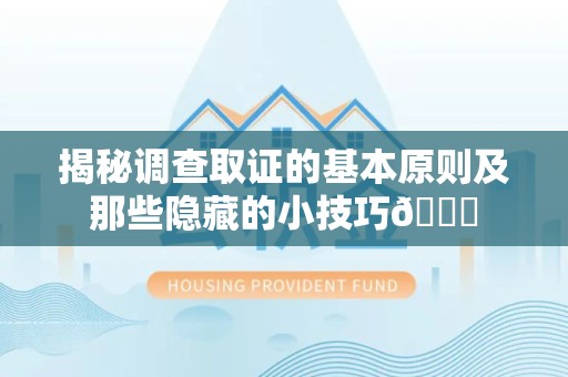 泾县揭秘调查取证的基本原则及那些隐藏的小技巧😎