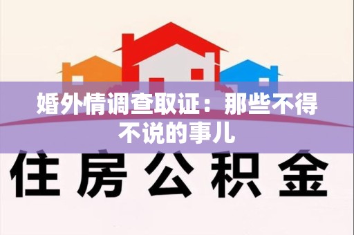 泾县婚外情调查取证：那些不得不说的事儿