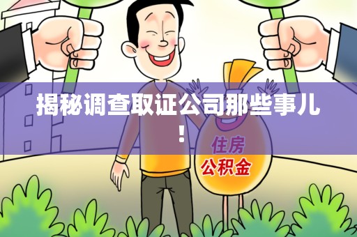 泾县揭秘调查取证公司那些事儿！