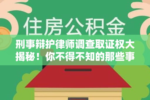泾县刑事辩护律师调查取证权大揭秘！你不得不知的那些事儿