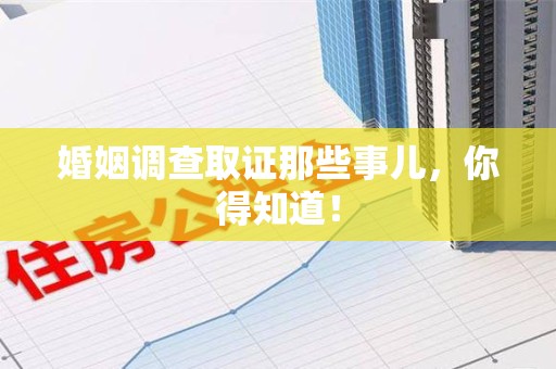 泾县婚姻调查取证那些事儿，你得知道！