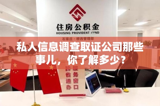泾县私人信息调查取证公司那些事儿，你了解多少？