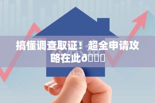 泾县搞懂调查取证！超全申请攻略在此😎