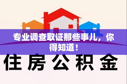泾县专业调查取证那些事儿，你得知道！