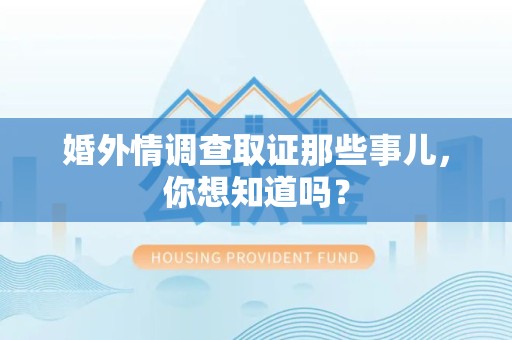 泾县婚外情调查取证那些事儿，你想知道吗？
