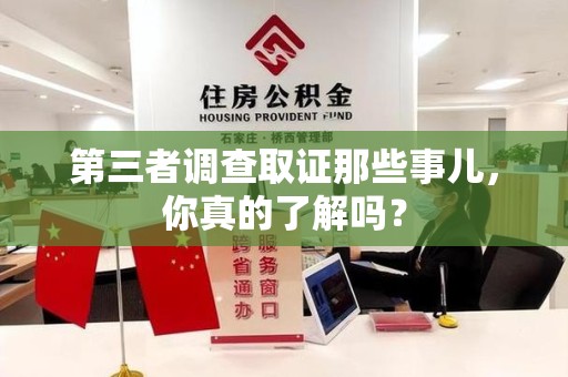 泾县第三者调查取证那些事儿，你真的了解吗？