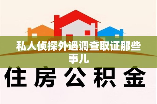 泾县私人侦探外遇调查取证那些事儿
