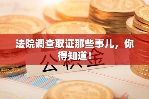 泾县法院调查取证那些事儿，你得知道！