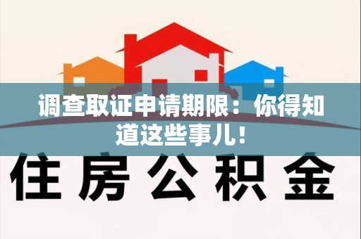 泾县调查取证申请期限：你得知道这些事儿！