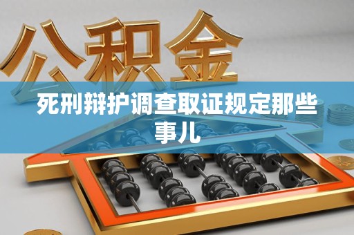 泾县死刑辩护调查取证规定那些事儿